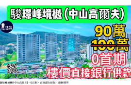 駿璟峰境樾 (中山高爾夫)，0首期，香港銀行按揭，最新價單